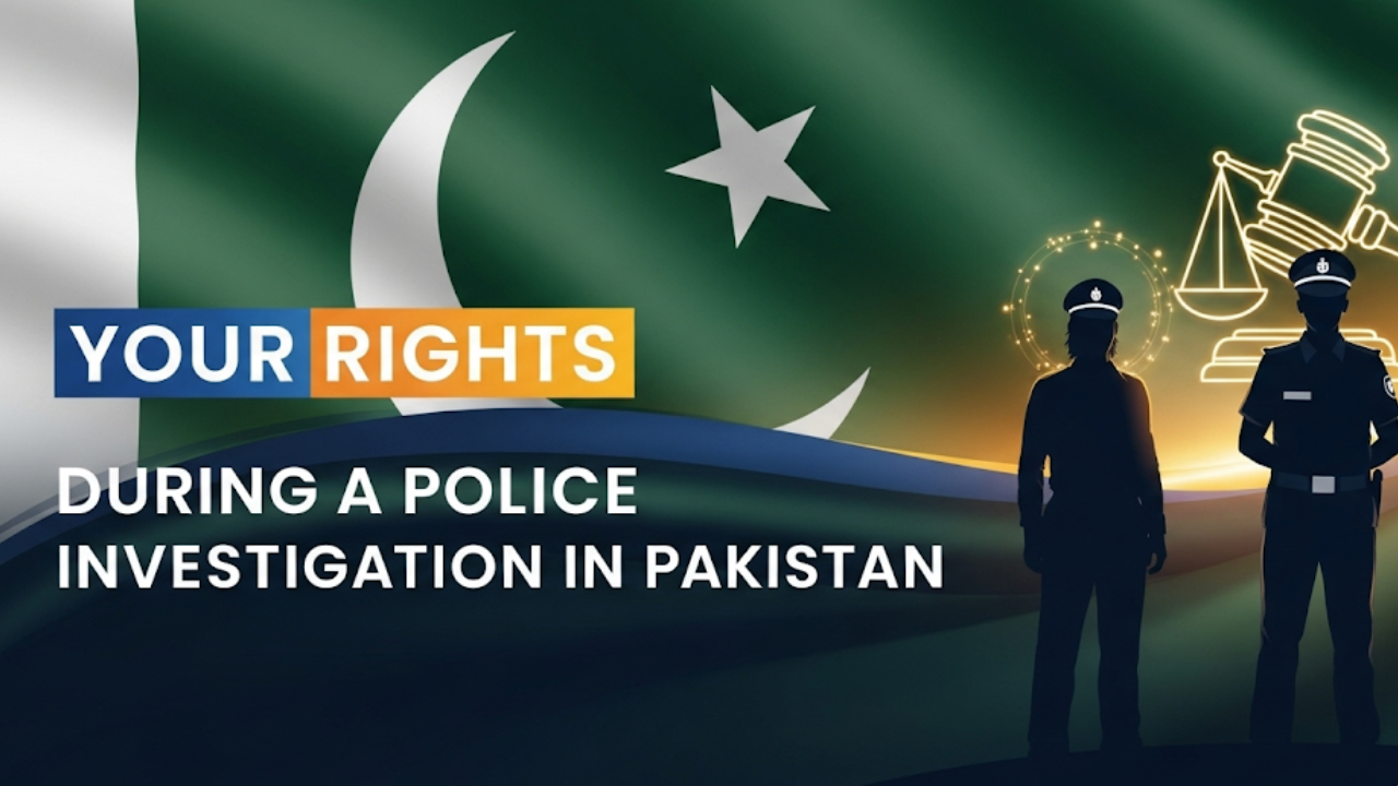 Your Rights During a Police Investigation in Pakistan
